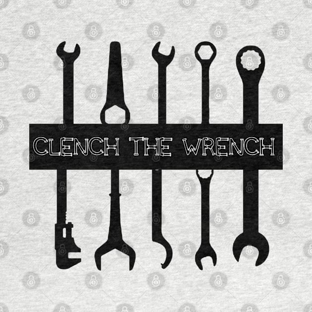 Clench The Wrench, Engineer, Plumber by Style Conscious